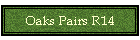 Oaks Pairs R14