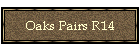 Oaks Pairs R14